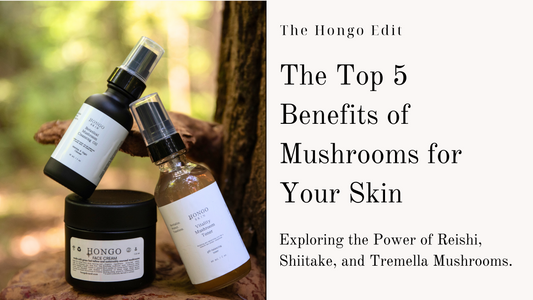 The Top 5 Benefits of Mushrooms for Your Skin (Exploring the Power of Reishi, Shiitake, and Tremella Mushrooms)